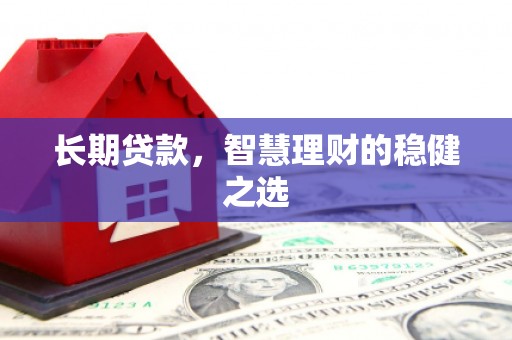 港闸长期贷款，智慧理财的稳健之选