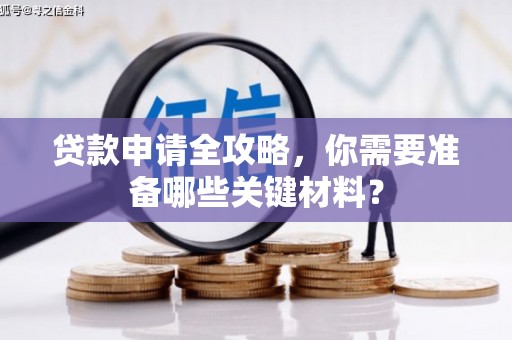 港闸贷款申请全攻略，你需要准备哪些关键材料？