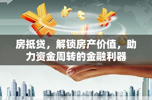 港闸房抵贷，解锁房产价值，助力资金周转的金融利器