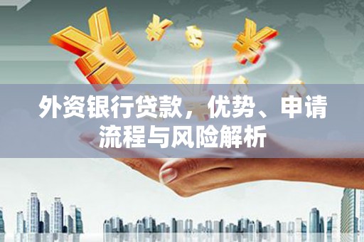 港闸外资银行贷款，优势、申请流程与风险解析