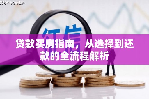 港闸贷款买房指南，从选择到还款的全流程解析