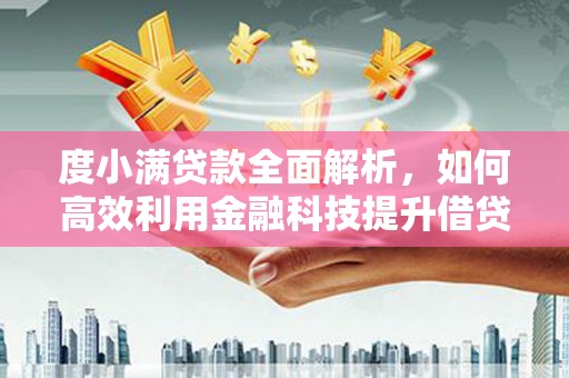 港闸度小满贷款全面解析，如何高效利用金融科技提升借贷体验