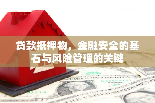 港闸贷款抵押物，金融安全的基石与风险管理的关键