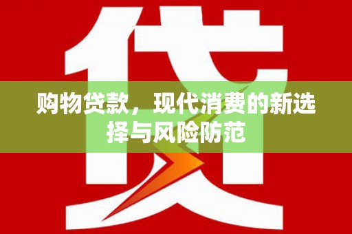 港闸购物贷款，现代消费的新选择与风险防范
