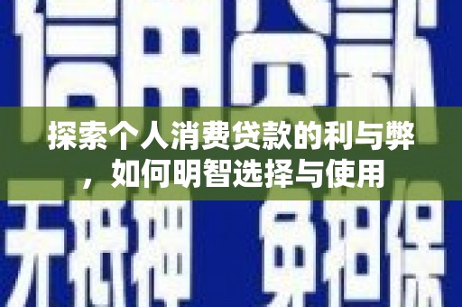 港闸探索个人消费贷款的利与弊，如何明智选择与使用