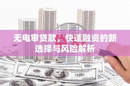 港闸无电审贷款，快速融资的新选择与风险解析