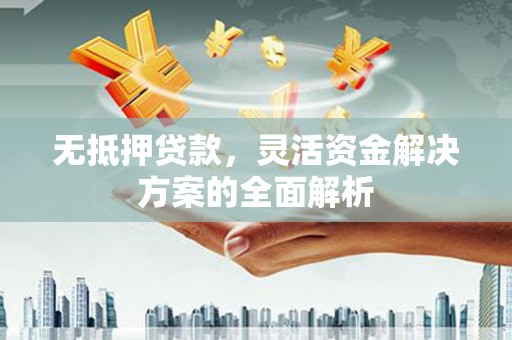 港闸无抵押贷款，灵活资金解决方案的全面解析