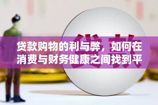 港闸贷款购物的利与弊，如何在消费与财务健康之间找到平衡