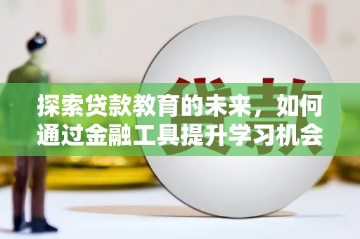 港闸探索贷款教育的未来，如何通过金融工具提升学习机会