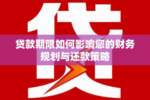 港闸贷款期限如何影响您的财务规划与还款策略