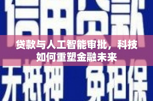 港闸贷款与人工智能审批，科技如何重塑金融未来