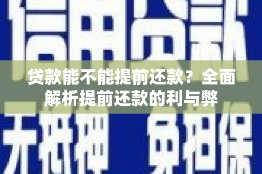 港闸贷款能不能提前还款？全面解析提前还款的利与弊