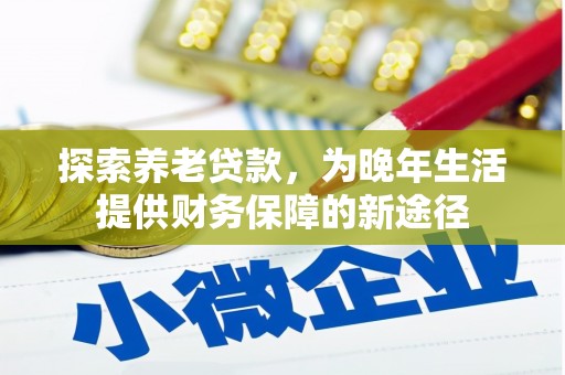 港闸探索养老贷款，为晚年生活提供财务保障的新途径