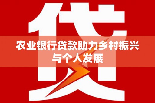 港闸农业银行贷款助力乡村振兴与个人发展