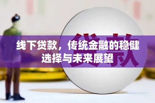 港闸线下贷款，传统金融的稳健选择与未来展望
