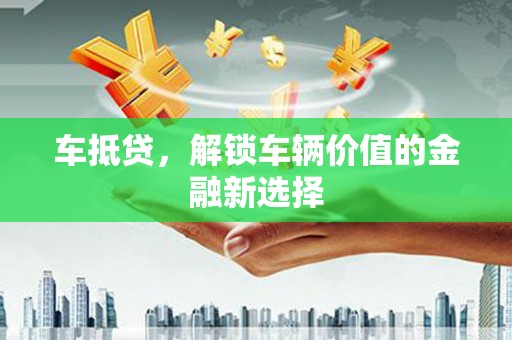港闸车抵贷，解锁车辆价值的金融新选择