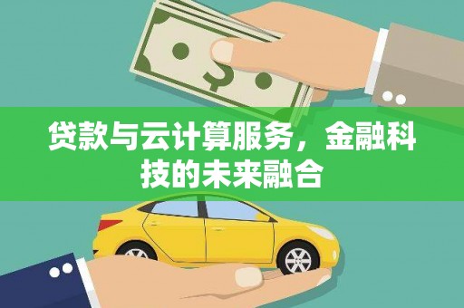 港闸贷款与云计算服务，金融科技的未来融合