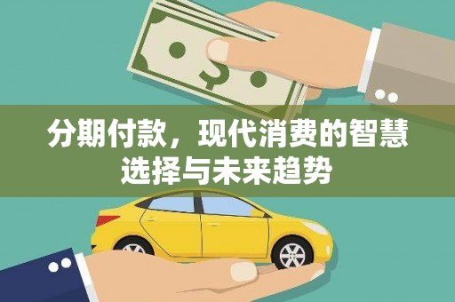 港闸分期付款，现代消费的智慧选择与未来趋势