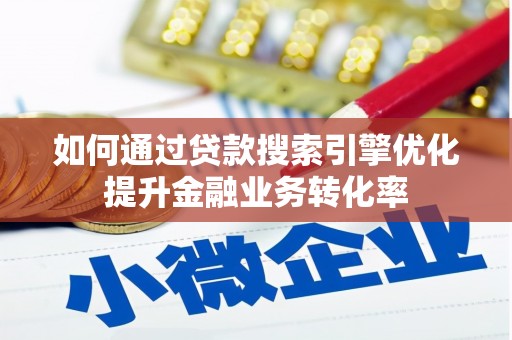 港闸如何通过贷款搜索引擎优化提升金融业务转化率