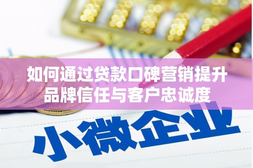港闸如何通过贷款口碑营销提升品牌信任与客户忠诚度