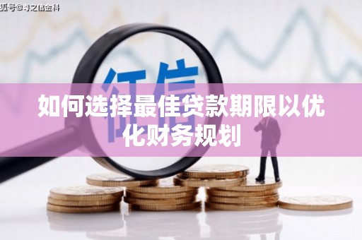 港闸如何选择最佳贷款期限以优化财务规划