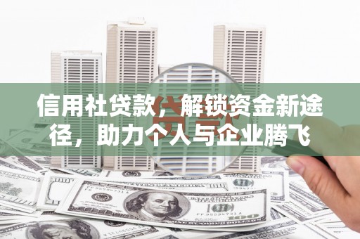 港闸信用社贷款，解锁资金新途径，助力个人与企业腾飞