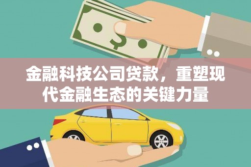港闸金融科技公司贷款，重塑现代金融生态的关键力量