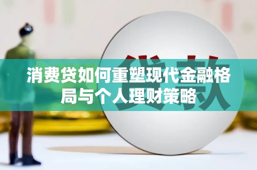 港闸消费贷如何重塑现代金融格局与个人理财策略