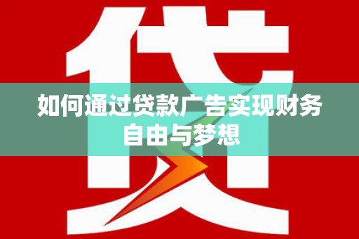 港闸如何通过贷款广告实现财务自由与梦想