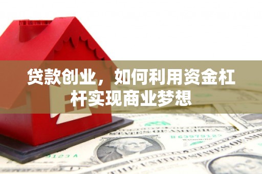 港闸贷款创业，如何利用资金杠杆实现商业梦想