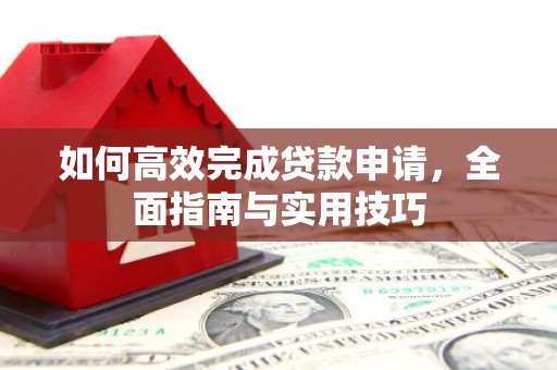 港闸如何高效完成贷款申请，全面指南与实用技巧